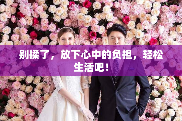 别揉了，放下心中的负担，轻松生活吧！