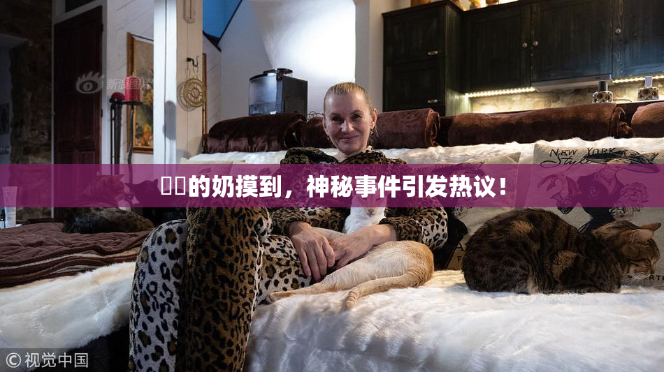 妺妺的奶摸到，神秘事件引发热议！