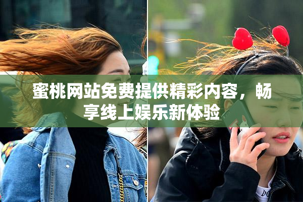 蜜桃网站免费提供精彩内容，畅享线上娱乐新体验