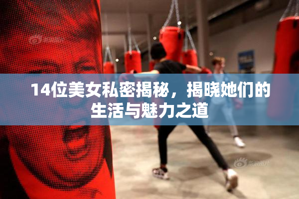 14位美女私密揭秘，揭晓她们的生活与魅力之道