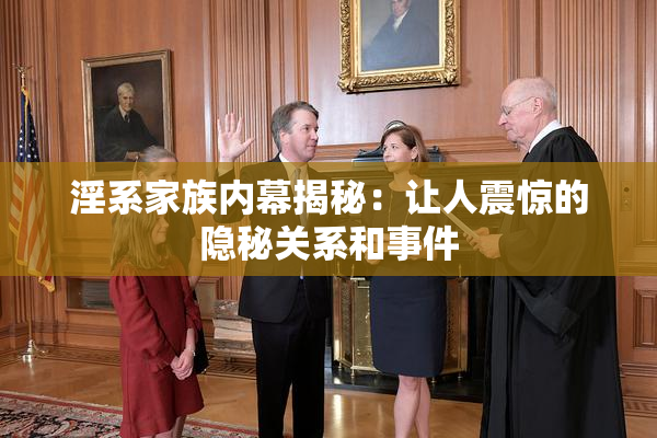 淫系家族内幕揭秘：让人震惊的隐秘关系和事件