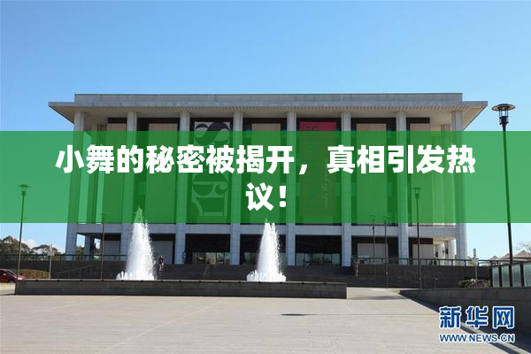 小舞的秘密被揭开，真相引发热议！
