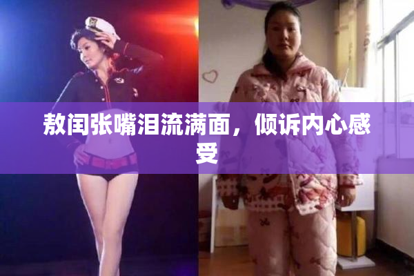 敖闰张嘴泪流满面，倾诉内心感受