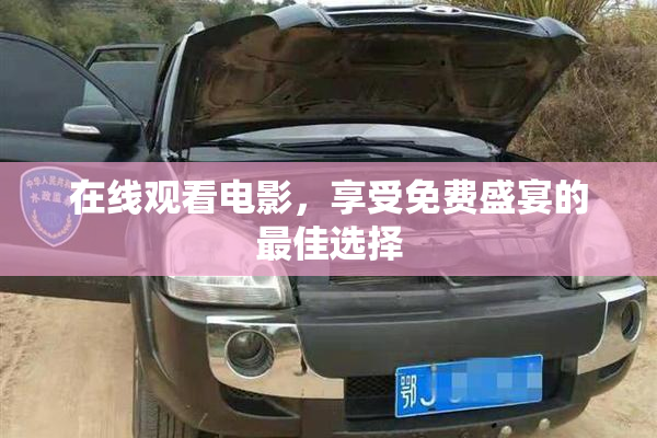 在线观看电影，享受免费盛宴的最佳选择