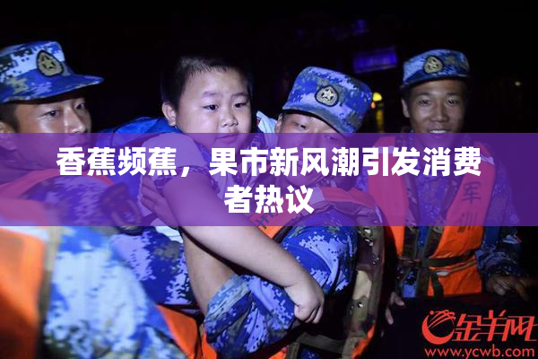 香蕉频蕉，果市新风潮引发消费者热议