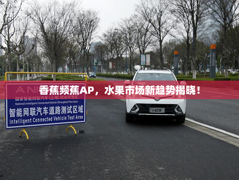 香蕉频蕉AP，水果市场新趋势揭晓！