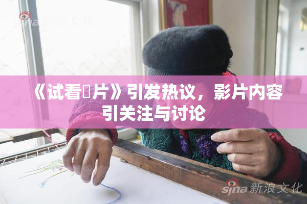 《试看婬片》引发热议，影片内容引关注与讨论