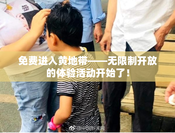 免费进入黄地带——无限制开放的体验活动开始了！