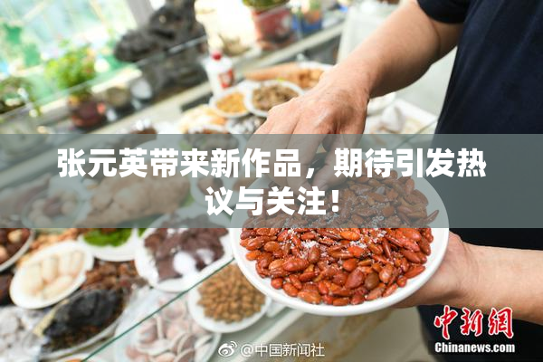 张元英带来新作品，期待引发热议与关注！