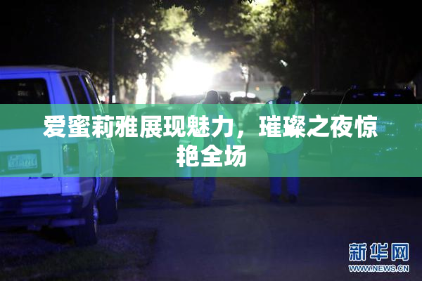 爱蜜莉雅展现魅力，璀璨之夜惊艳全场
