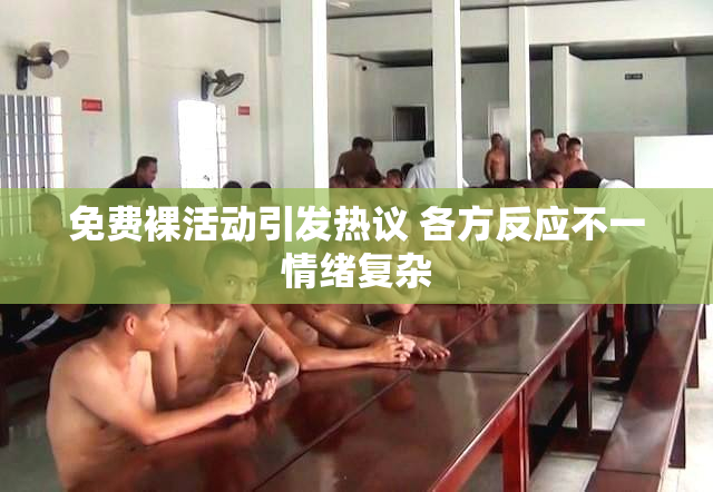 免费裸活动引发热议 各方反应不一情绪复杂