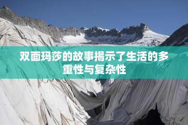双面玛莎的故事揭示了生活的多重性与复杂性
