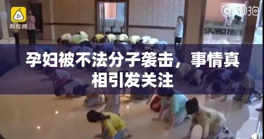 孕妇被不法分子袭击，事情真相引发关注