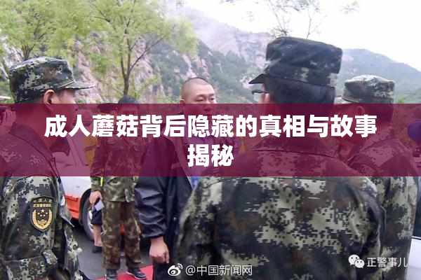 成人蘑菇背后隐藏的真相与故事揭秘