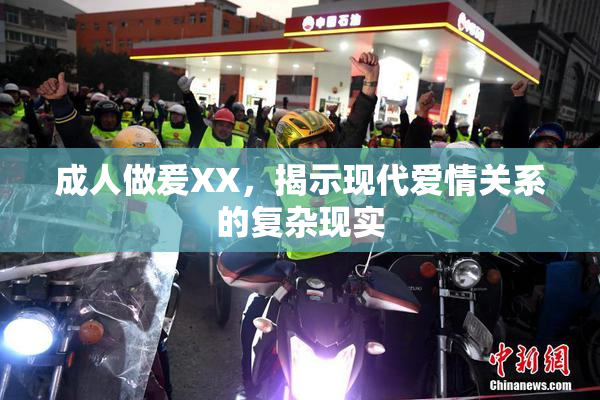 成人做爰XX，揭示现代爱情关系的复杂现实