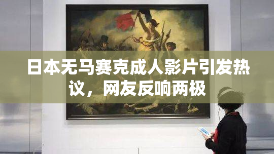 日本无马赛克成人影片引发热议，网友反响两极