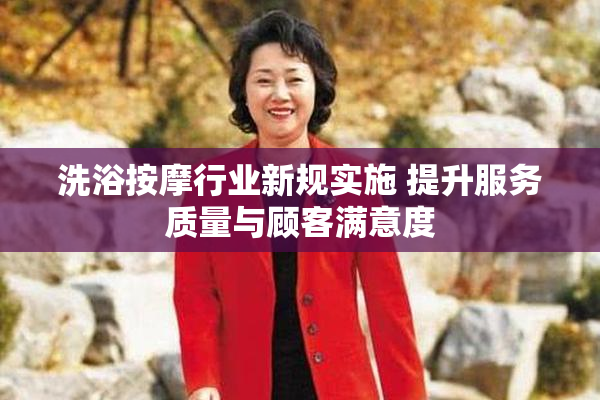 洗浴按摩行业新规实施 提升服务质量与顾客满意度