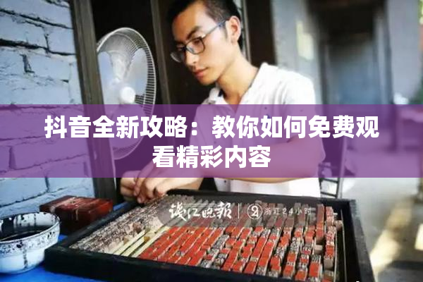 抖音全新攻略：教你如何免费观看精彩内容