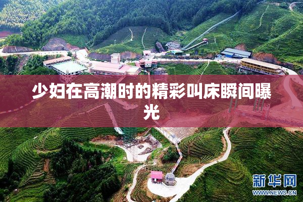 少妇在高潮时的精彩叫床瞬间曝光
