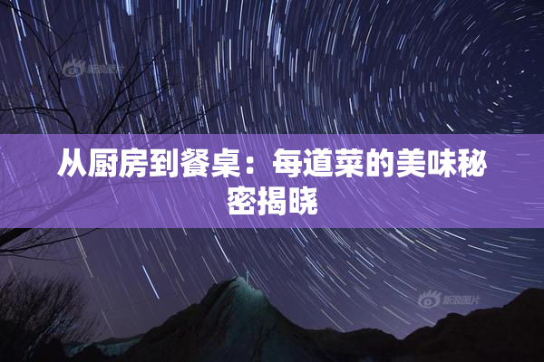 从厨房到餐桌：每道菜的美味秘密揭晓