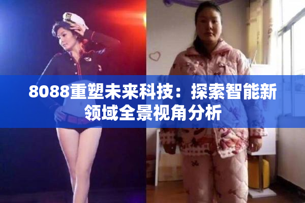 8088重塑未来科技：探索智能新领域全景视角分析