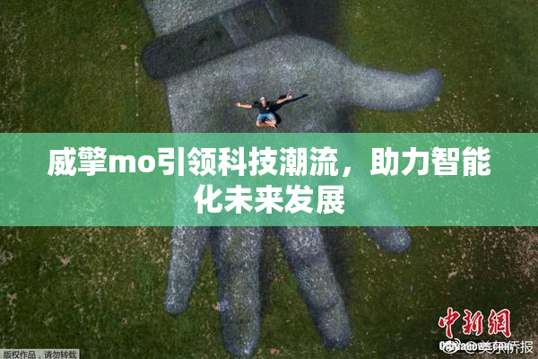 威擎mo引领科技潮流，助力智能化未来发展