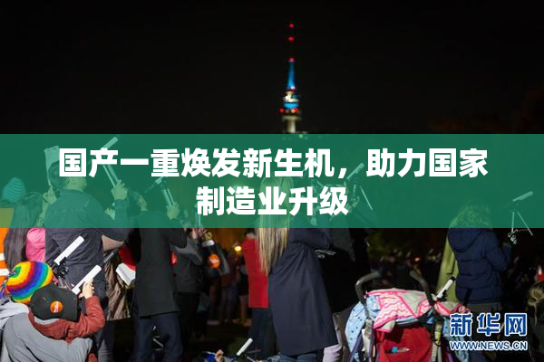 国产一重焕发新生机，助力国家制造业升级