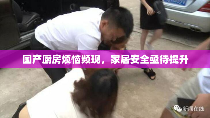 国产厨房烦恼频现，家居安全亟待提升