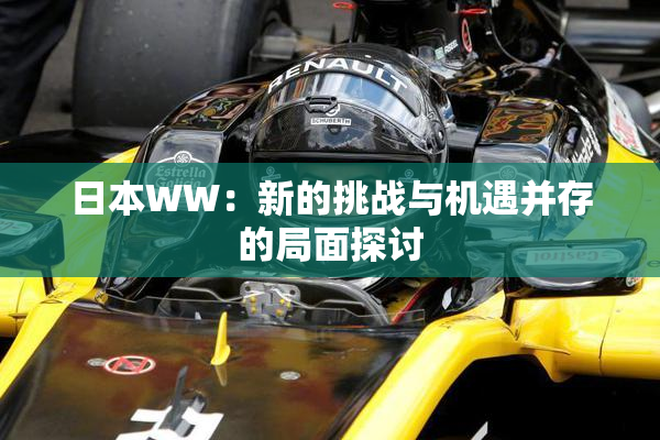 日本WW：新的挑战与机遇并存的局面探讨