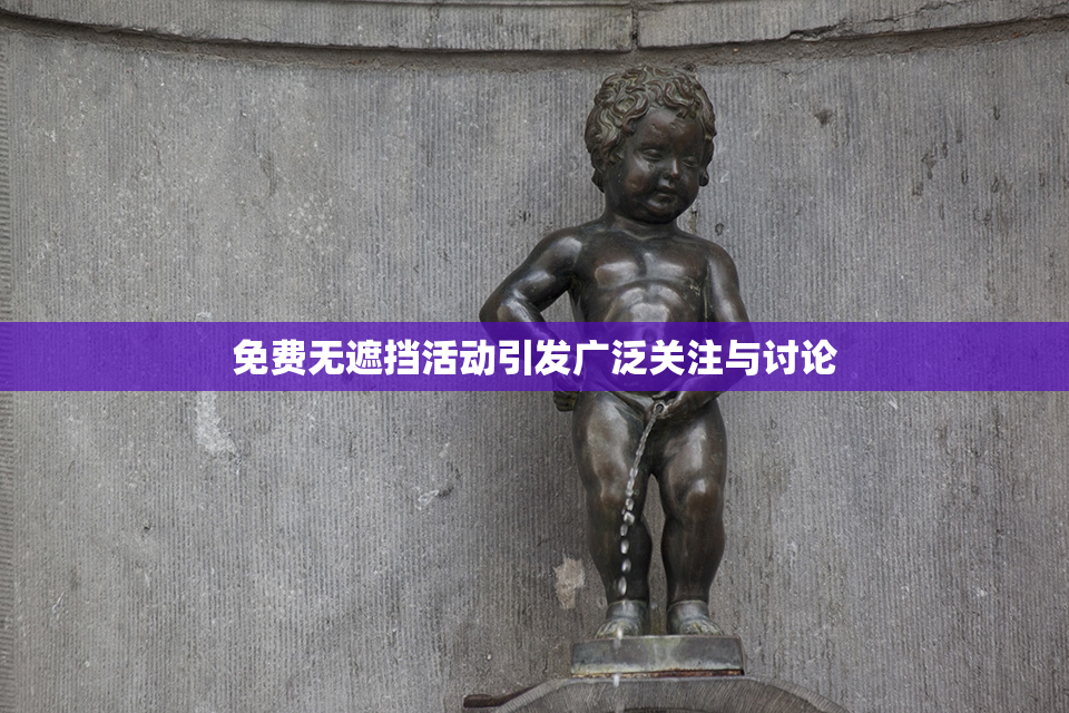 免费无遮挡活动引发广泛关注与讨论