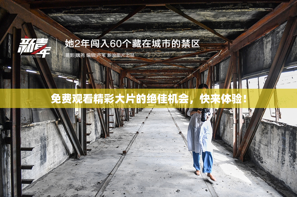 免费观看精彩大片的绝佳机会，快来体验！