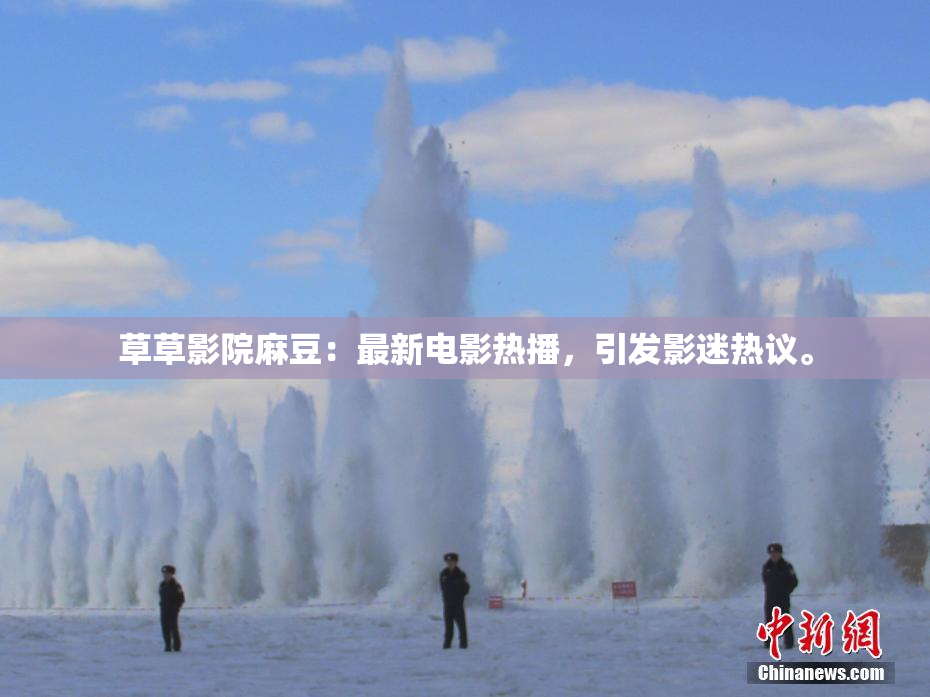 草草影院麻豆：最新电影热播，引发影迷热议。