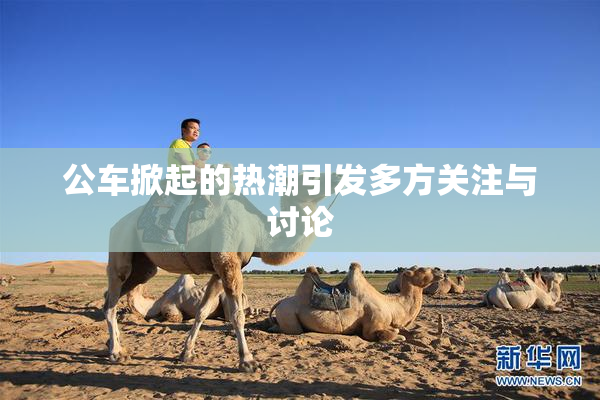 公车掀起的热潮引发多方关注与讨论