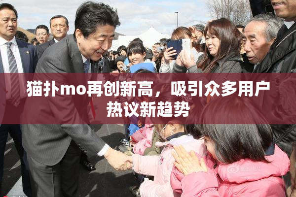猫扑mo再创新高，吸引众多用户热议新趋势