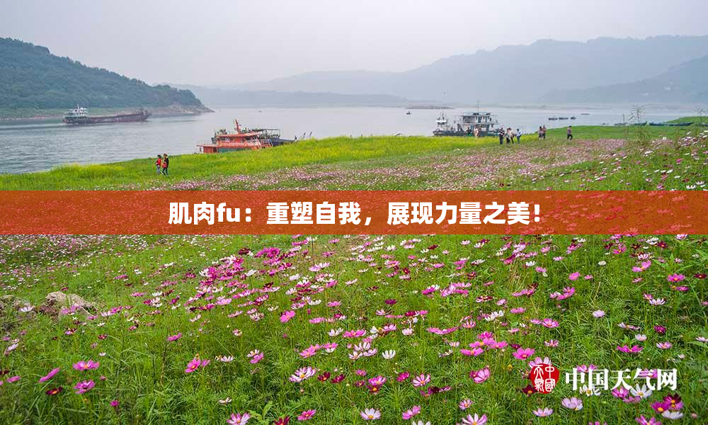 肌肉fu：重塑自我，展现力量之美！