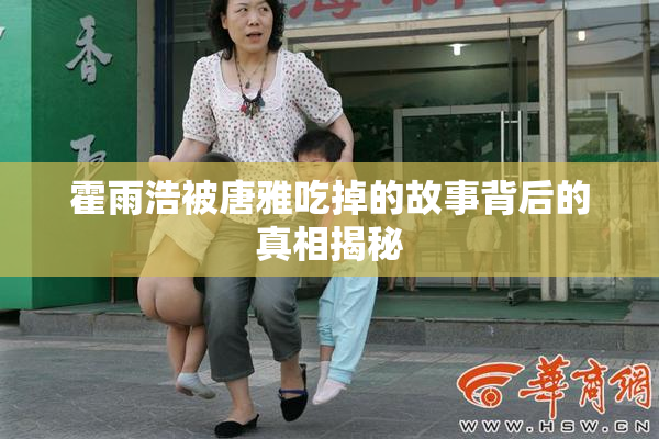 霍雨浩被唐雅吃掉的故事背后的真相揭秘