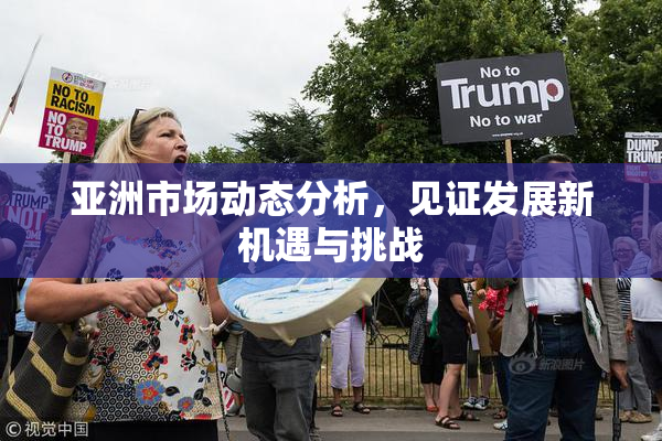 亚洲市场动态分析，见证发展新机遇与挑战