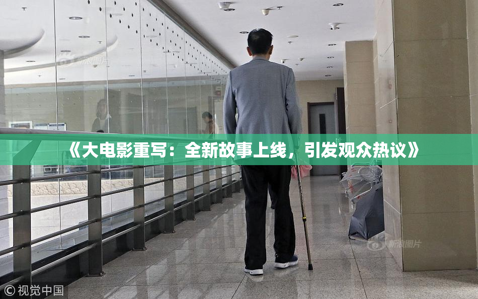 《大电影重写：全新故事上线，引发观众热议》