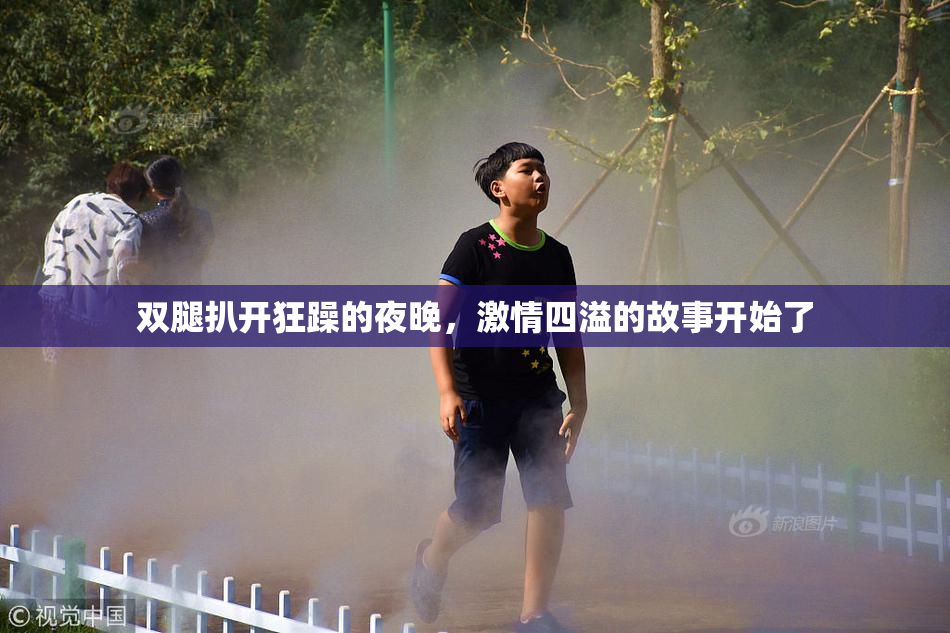 双腿扒开狂躁的夜晚，激情四溢的故事开始了