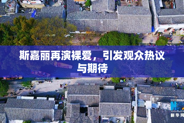 斯嘉丽再演裸爱，引发观众热议与期待