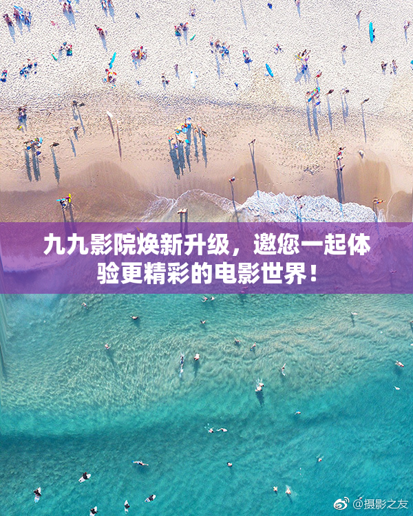 九九影院焕新升级，邀您一起体验更精彩的电影世界！