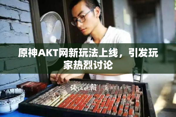 原神AKT网新玩法上线，引发玩家热烈讨论
