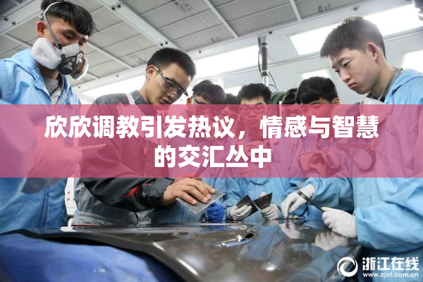 欣欣调教引发热议，情感与智慧的交汇丛中