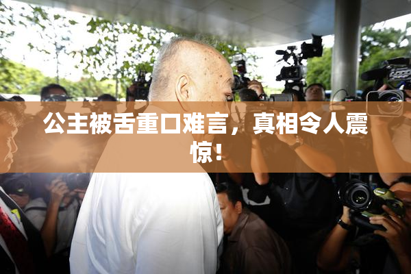 公主被舌重口难言，真相令人震惊！