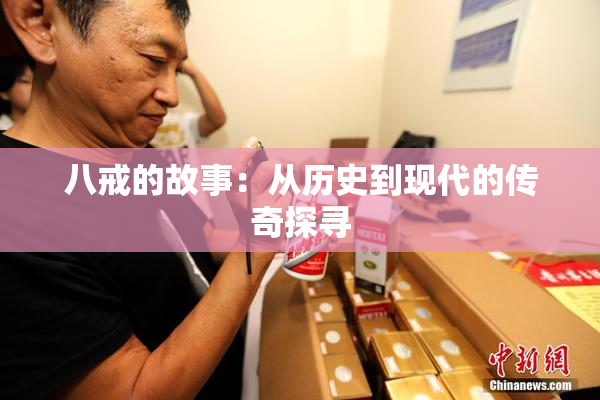 八戒的故事：从历史到现代的传奇探寻