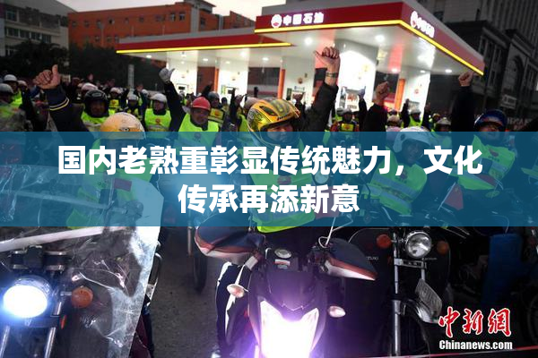 国内老熟重彰显传统魅力，文化传承再添新意