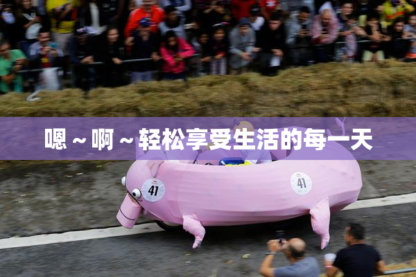 嗯～啊～轻松享受生活的每一天