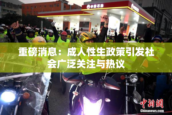 重磅消息：成人性生政策引发社会广泛关注与热议