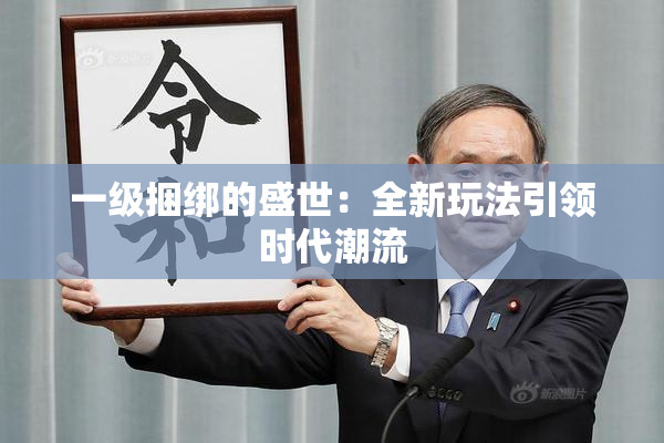 一级捆绑的盛世：全新玩法引领时代潮流