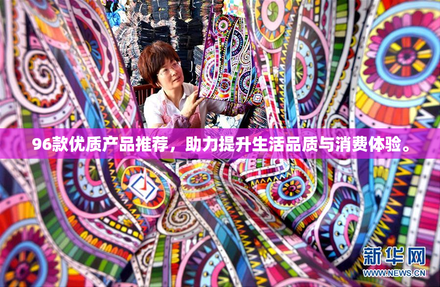 96款优质产品推荐，助力提升生活品质与消费体验。